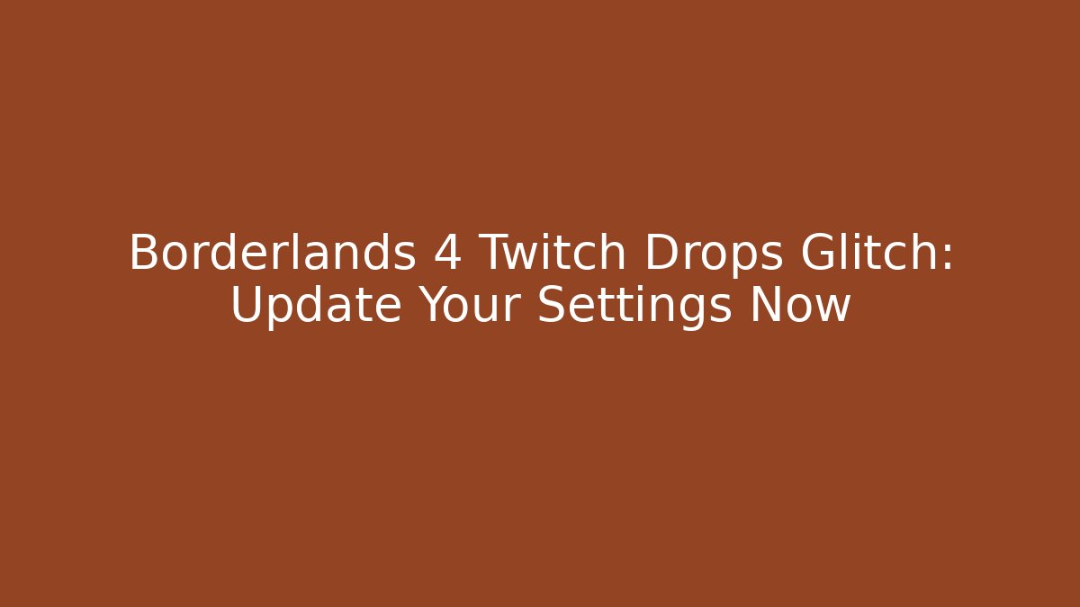 Borderlands 4 Twitch Drops Glitch: Update Your Settings Now