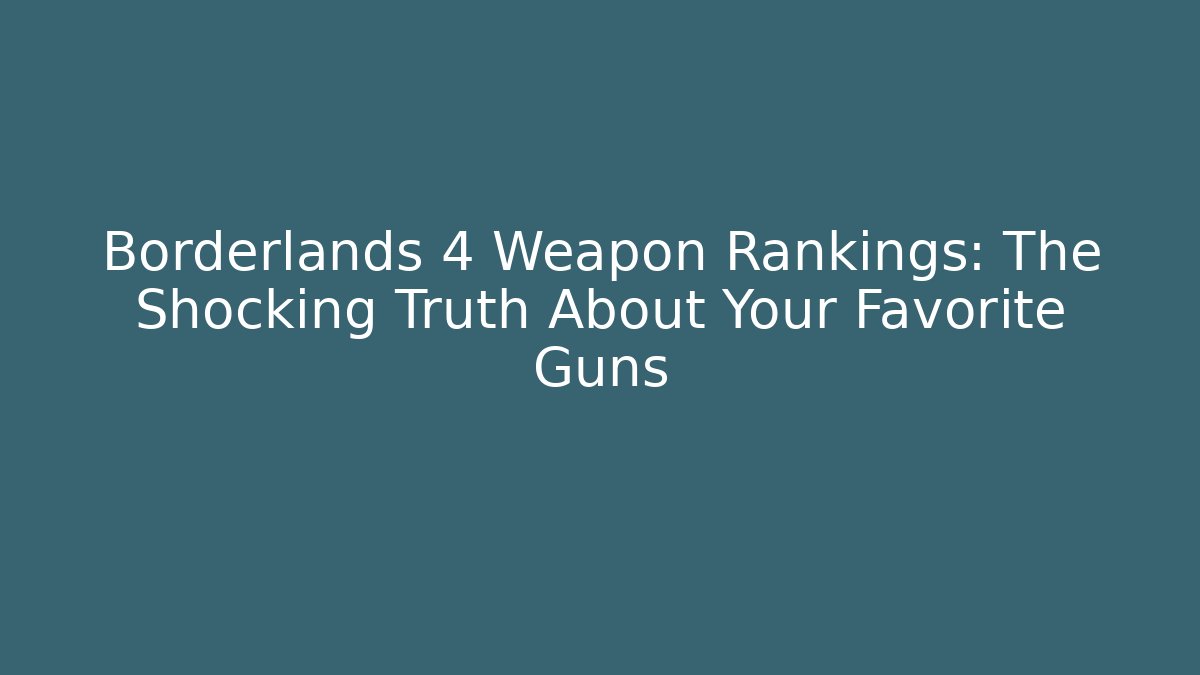 Borderlands 4 Weapon Rankings: The Shocking Truth About Your Favorite Guns