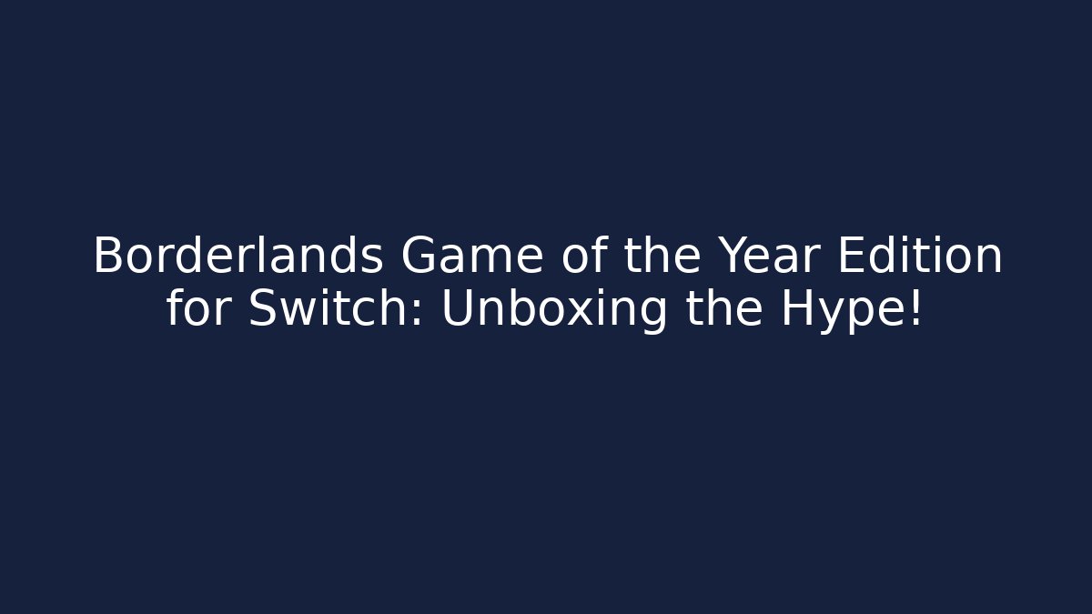 Borderlands Game of the Year Edition for Switch: Unboxing the Hype!