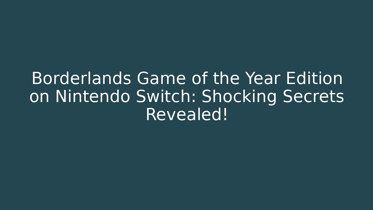 Borderlands Game of the Year Edition on Nintendo Switch: Shocking Secrets Revealed!