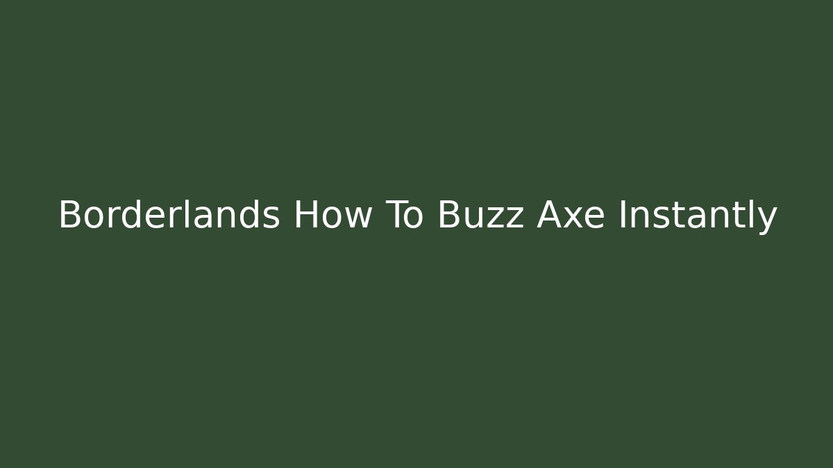 Borderlands How To Buzz Axe Instantly - Andrea Zevedo