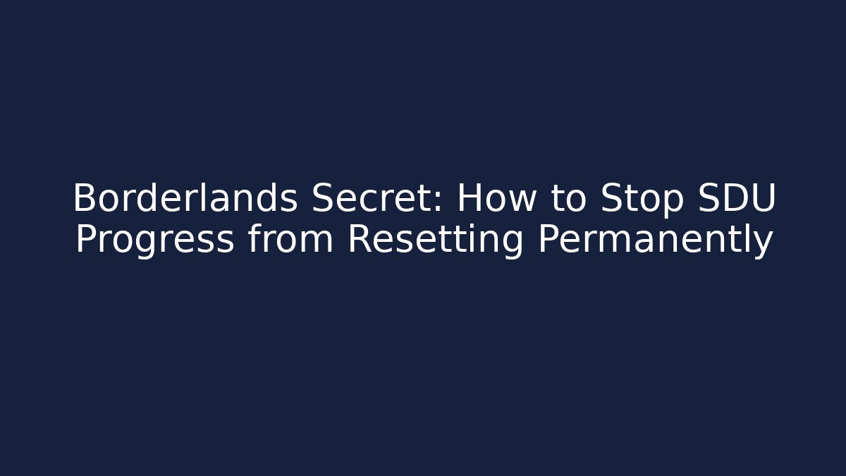 Borderlands Secret: How to Stop SDU Progress from Resetting Permanently