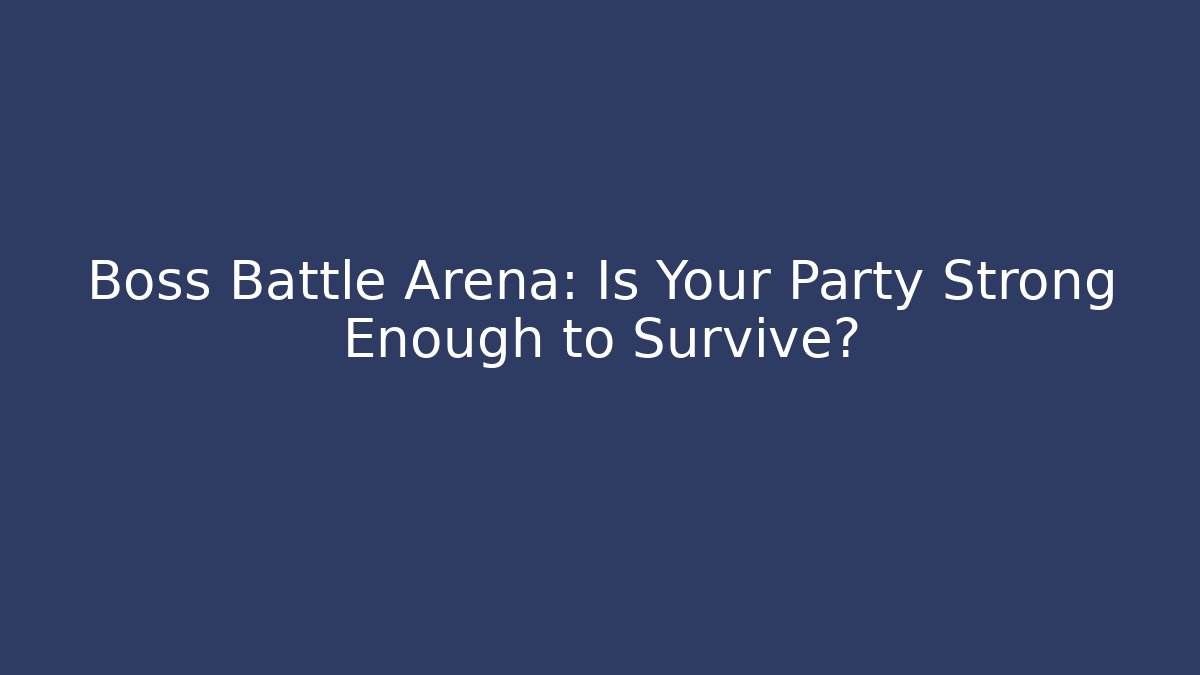 Boss Battle Arena: Is Your Party Strong Enough to Survive?