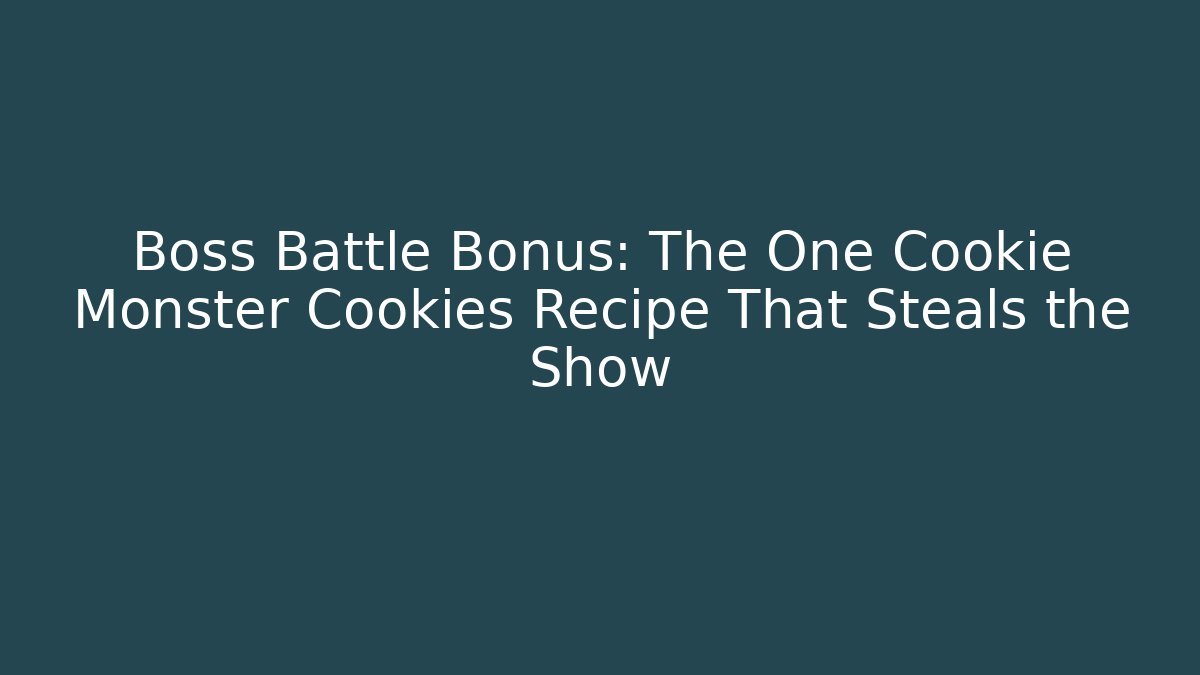 Boss Battle Bonus: The One Cookie Monster Cookies Recipe That Steals the Show