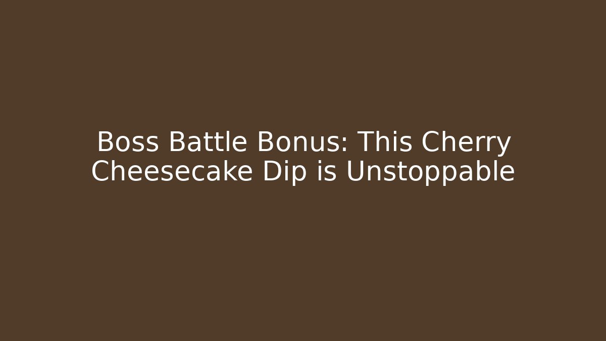 Boss Battle Bonus: This Cherry Cheesecake Dip is Unstoppable