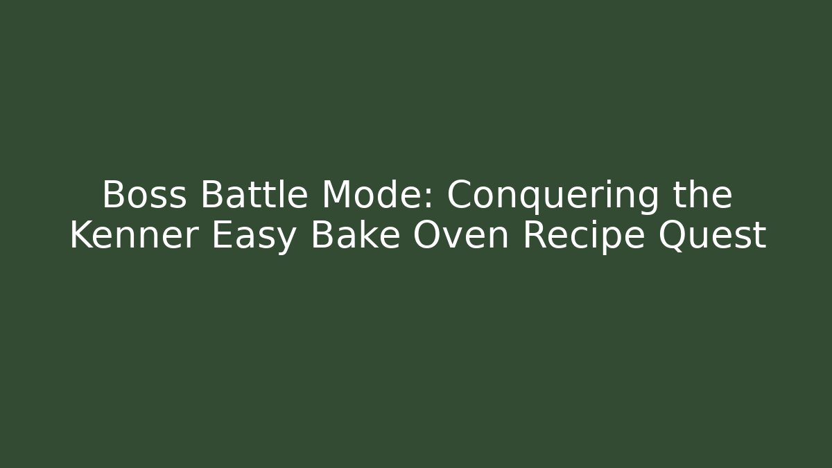 Boss Battle Mode: Conquering the Kenner Easy Bake Oven Recipe Quest - Andrea Zevedo