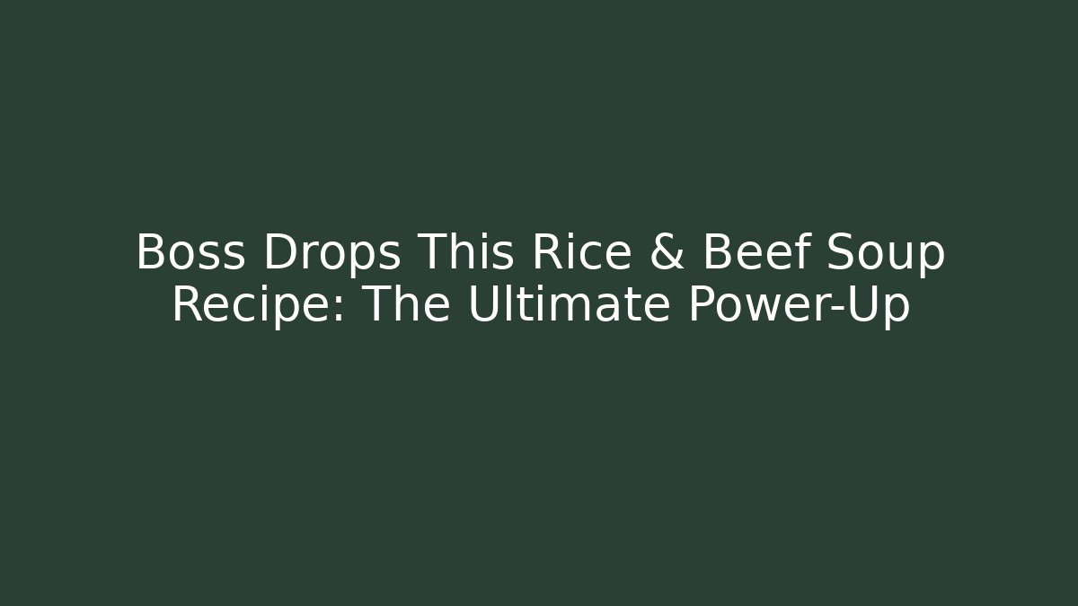 Boss Drops This Rice & Beef Soup Recipe: The Ultimate Power-Up