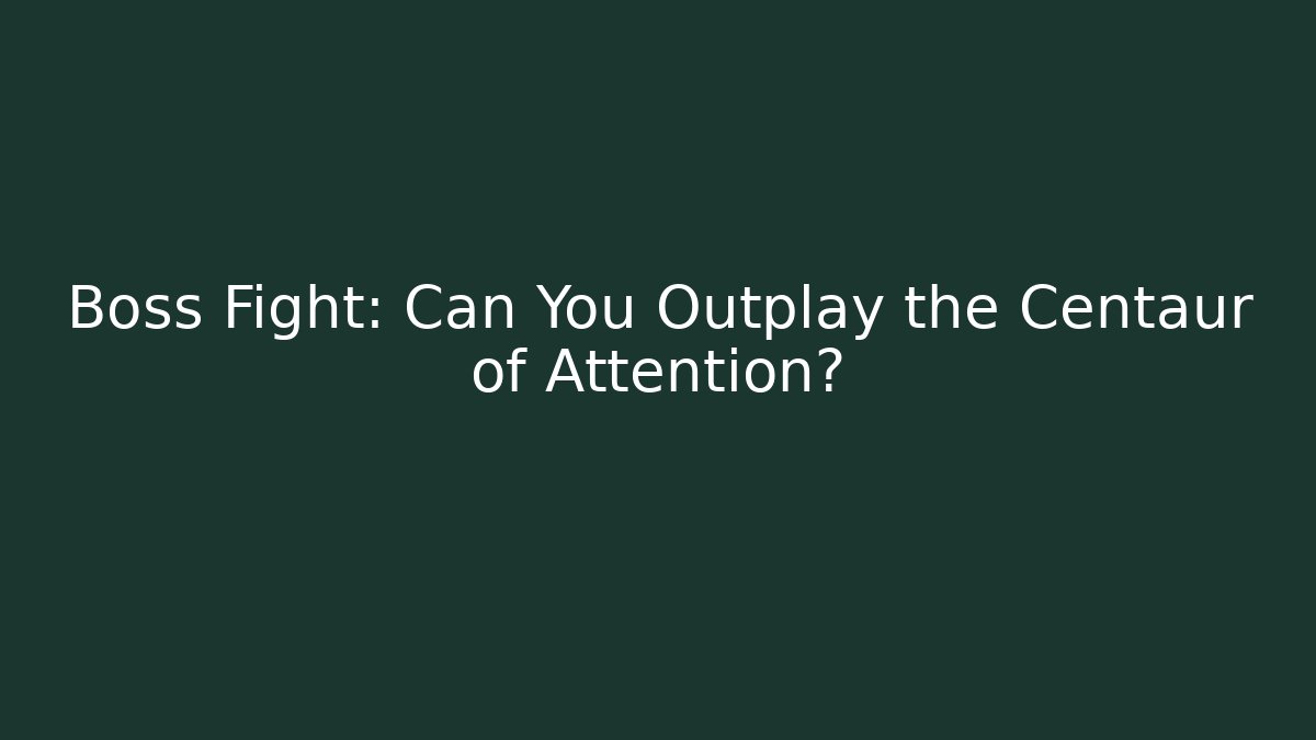 Boss Fight: Can You Outplay the Centaur of Attention?