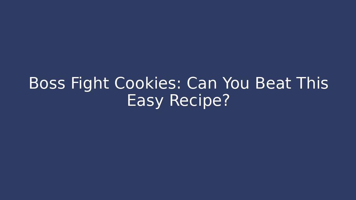 Boss Fight Cookies: Can You Beat This Easy Recipe?