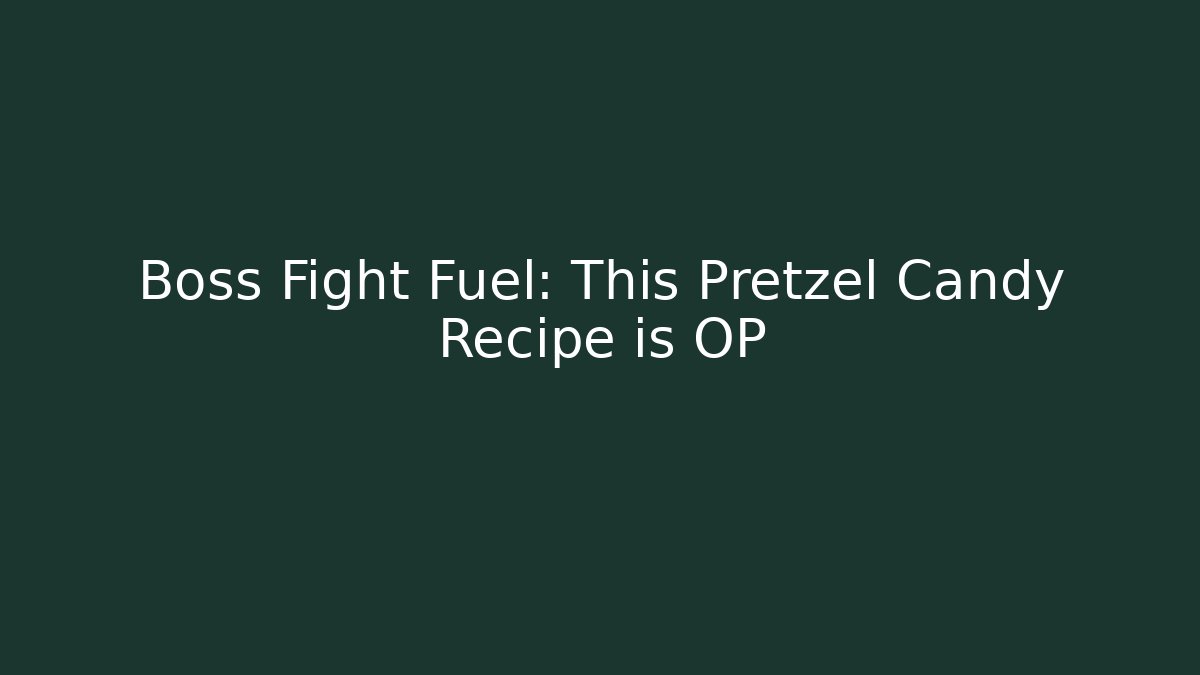 Boss Fight Fuel: This Pretzel Candy Recipe is OP