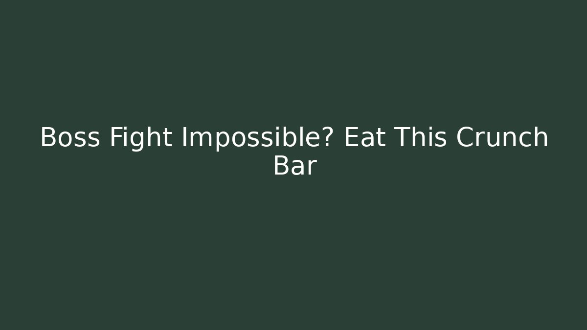 Boss Fight Impossible? Eat This Crunch Bar