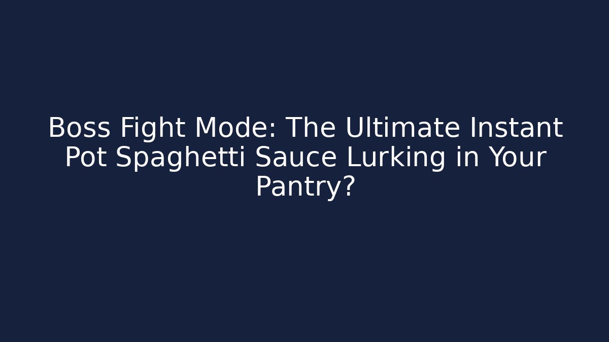 Boss Fight Mode: The Ultimate Instant Pot Spaghetti Sauce Lurking in Your Pantry?