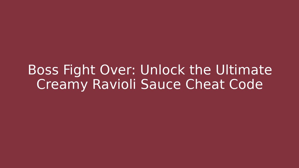 Boss Fight Over: Unlock the Ultimate Creamy Ravioli Sauce Cheat Code - Andrea Zevedo