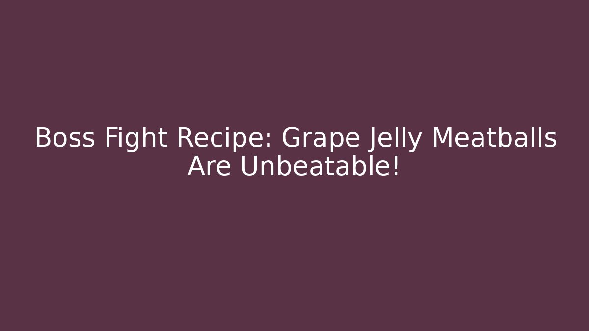 Boss Fight Recipe: Grape Jelly Meatballs Are Unbeatable!