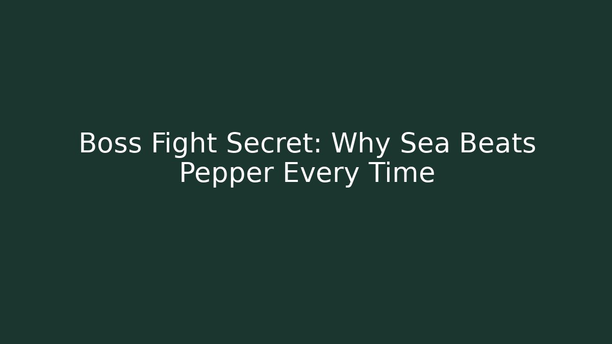 Boss Fight Secret: Why Sea Beats Pepper Every Time