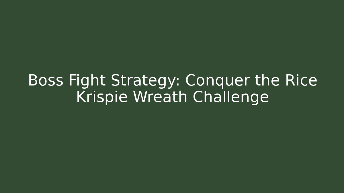Boss Fight Strategy: Conquer the Rice Krispie Wreath Challenge