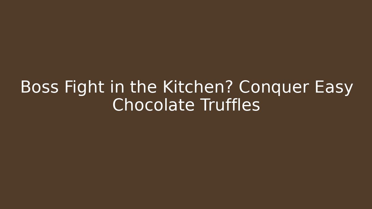Boss Fight in the Kitchen? Conquer Easy Chocolate Truffles