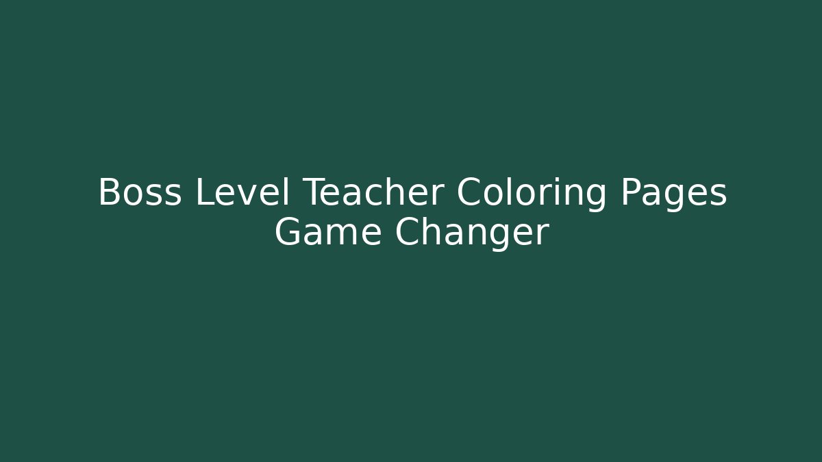 Boss Level Teacher Coloring Pages Game Changer