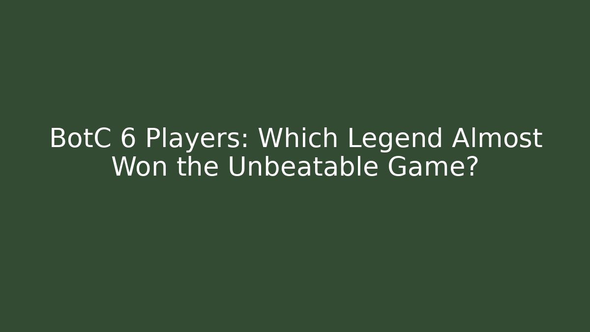 BotC 6 Players: Which Legend Almost Won the Unbeatable Game?
