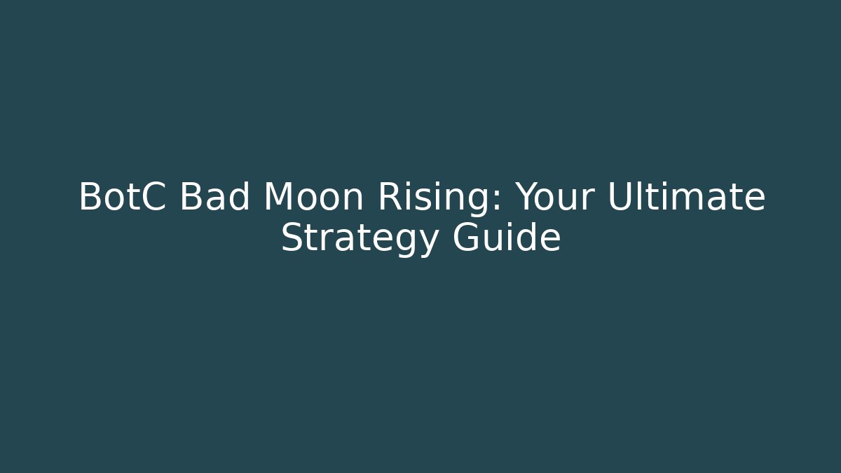 BotC Bad Moon Rising: Your Ultimate Strategy Guide