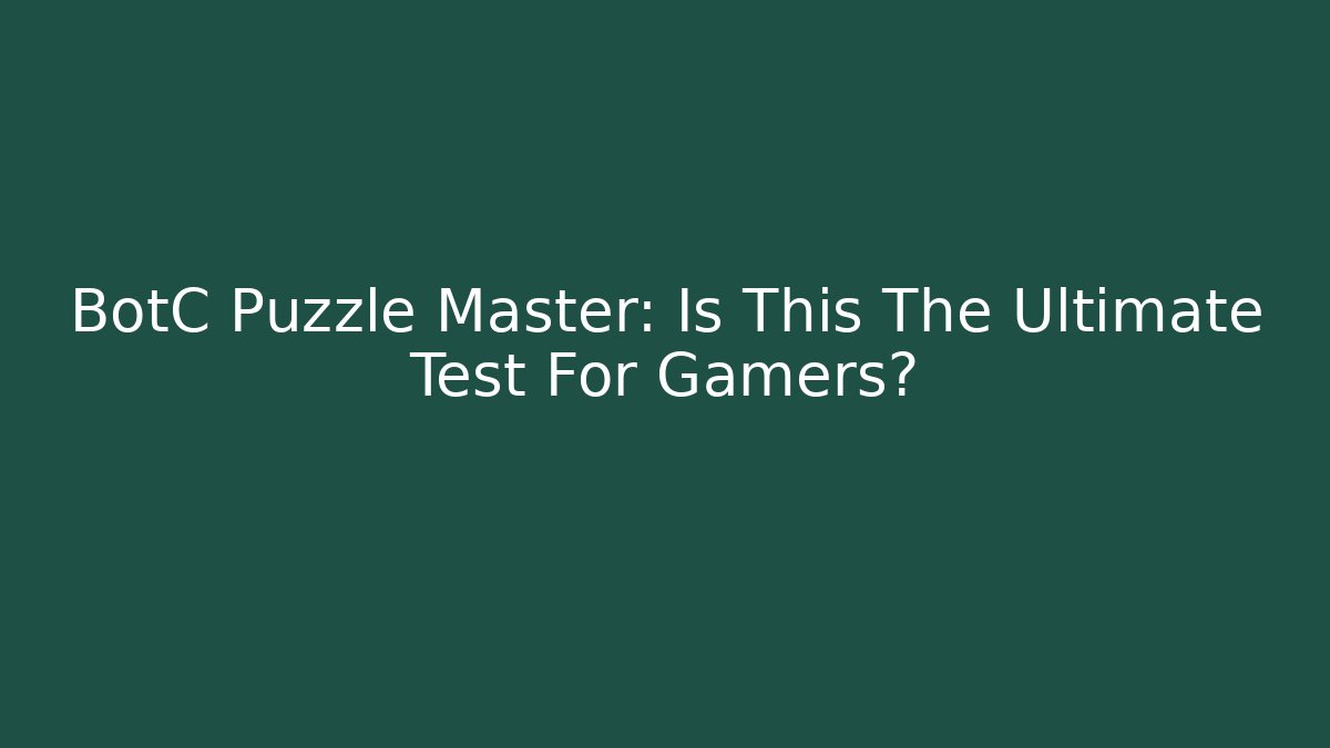 BotC Puzzle Master: Is This The Ultimate Test For Gamers?