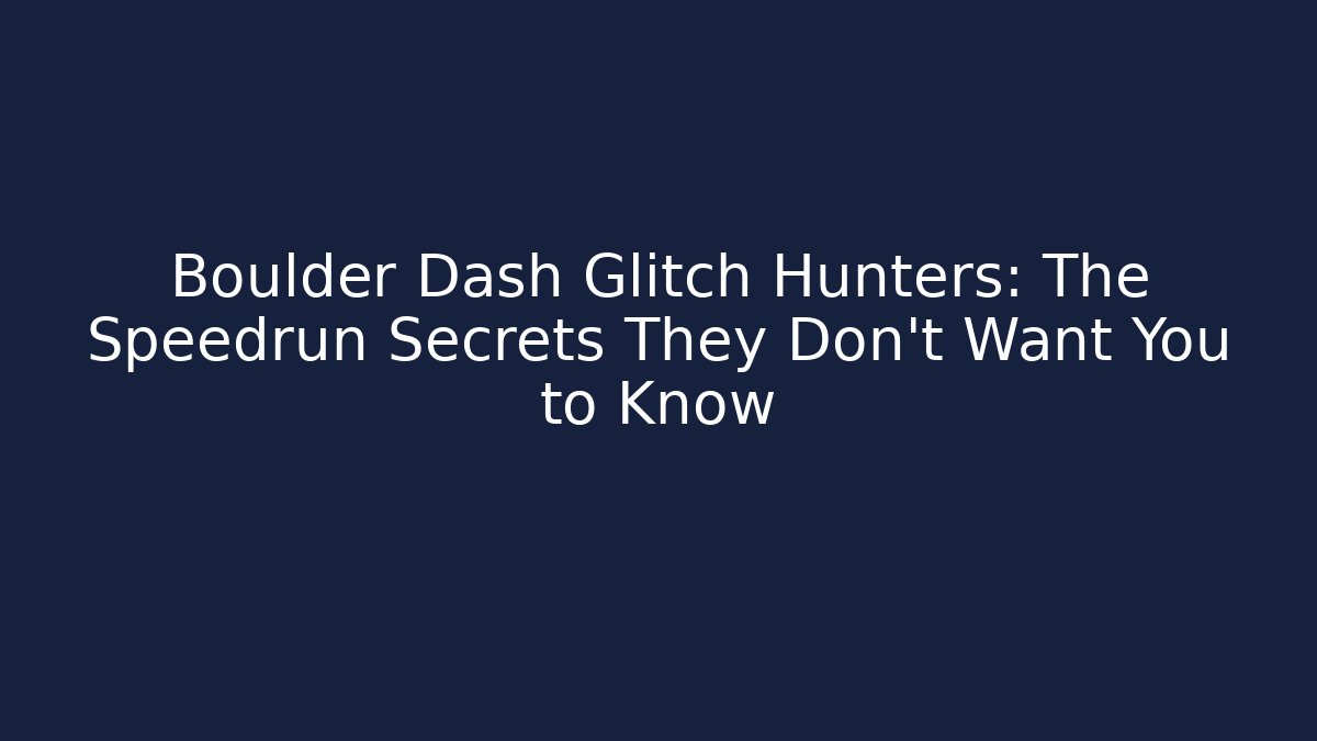 Boulder Dash Glitch Hunters: The Speedrun Secrets They Don't Want You to Know