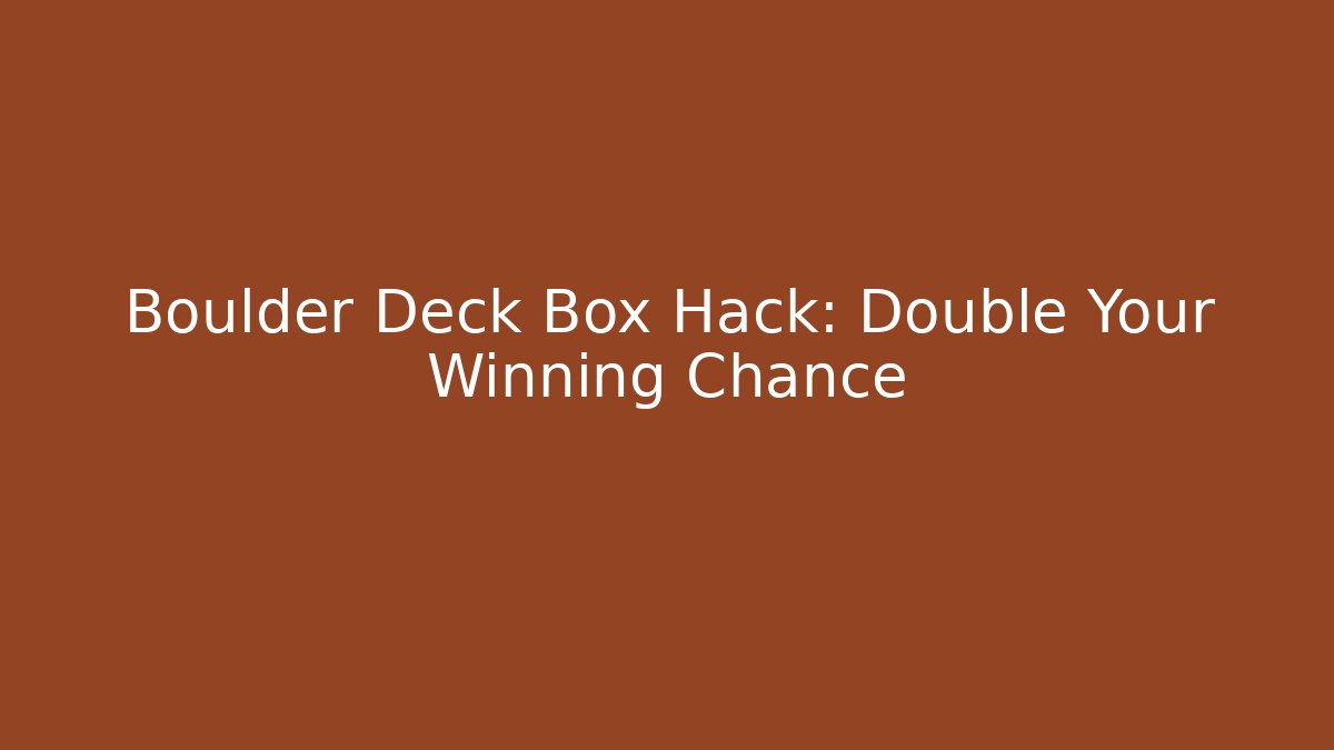 Boulder Deck Box Hack: Double Your Winning Chance