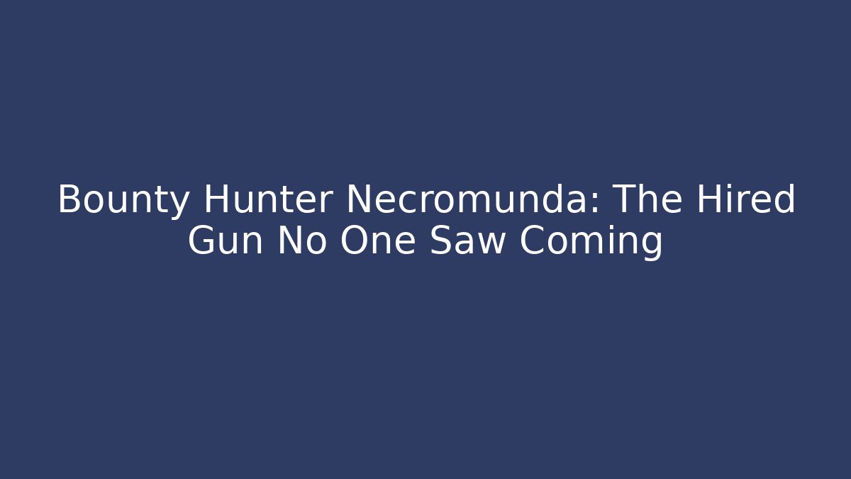 Bounty Hunter Necromunda: The Hired Gun No One Saw Coming