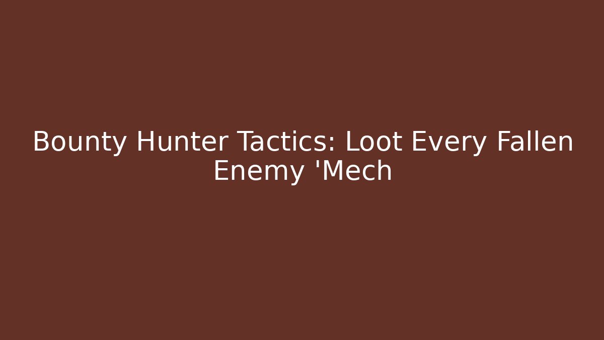 Bounty Hunter Tactics: Loot Every Fallen Enemy 'Mech - Andrea Zevedo