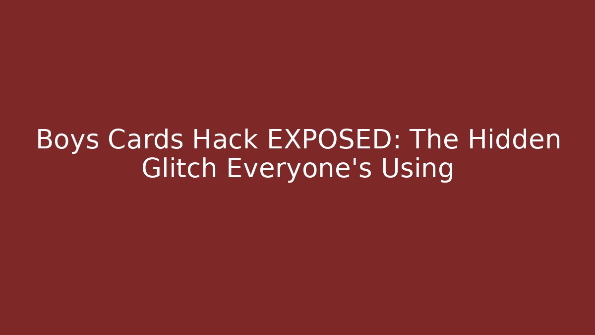 Boys Cards Hack EXPOSED: The Hidden Glitch Everyone's Using