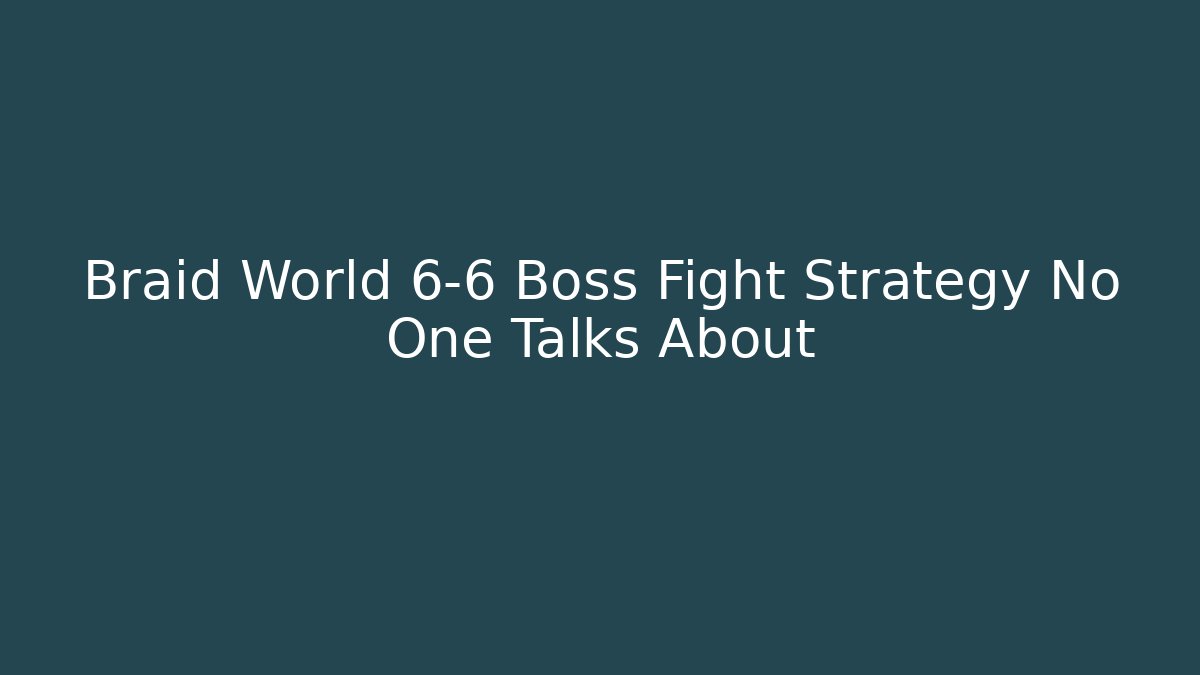 Braid World 6-6 Boss Fight Strategy No One Talks About