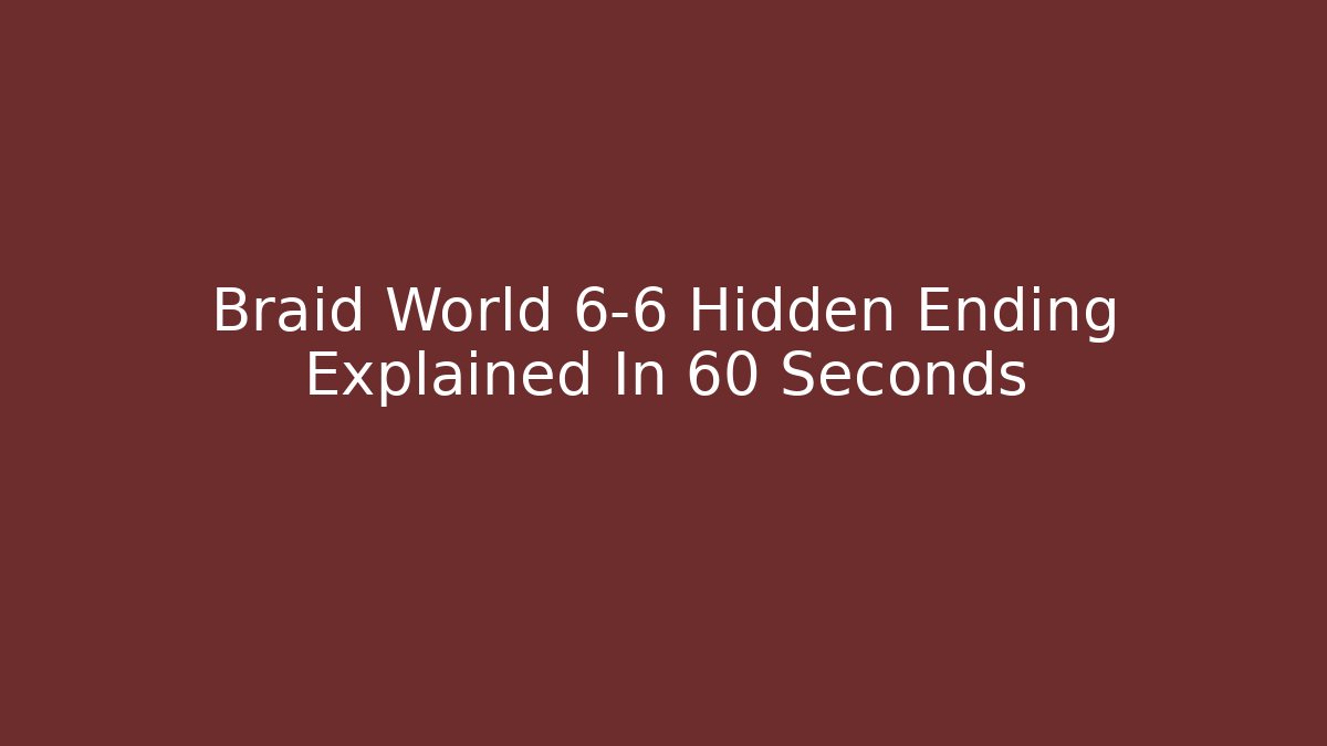 Braid World 6-6 Hidden Ending Explained In 60 Seconds - Andrea Zevedo