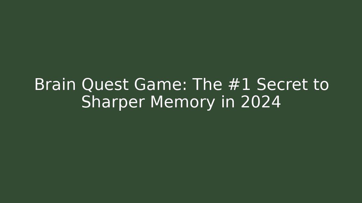 Brain Quest Game: The #1 Secret to Sharper Memory in 2024