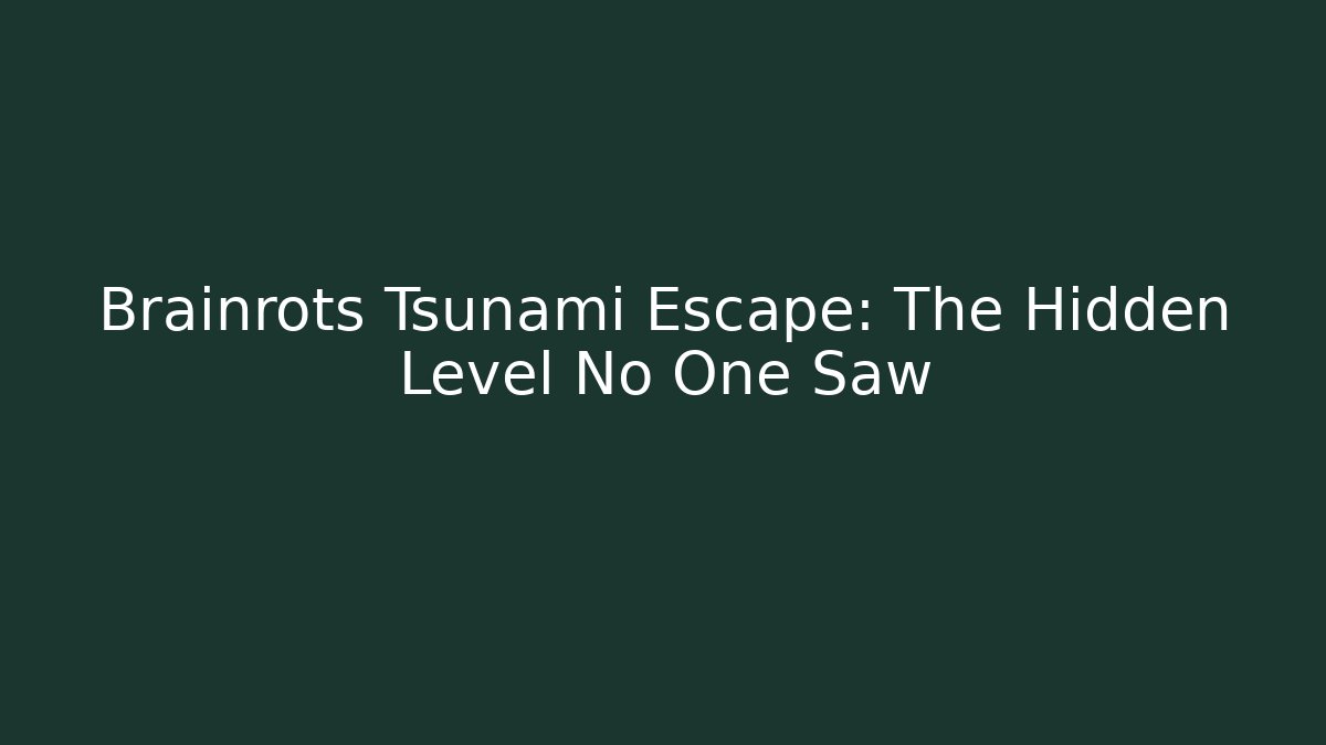Brainrots Tsunami Escape: The Hidden Level No One Saw