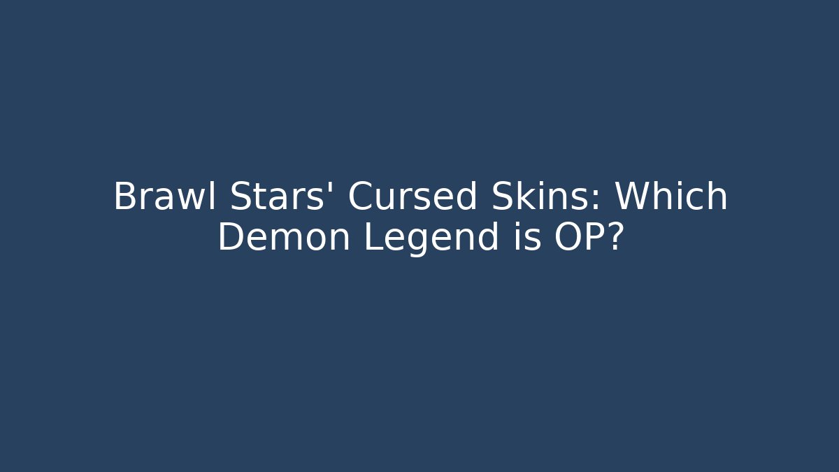 Brawl Stars' Cursed Skins: Which Demon Legend is OP?
