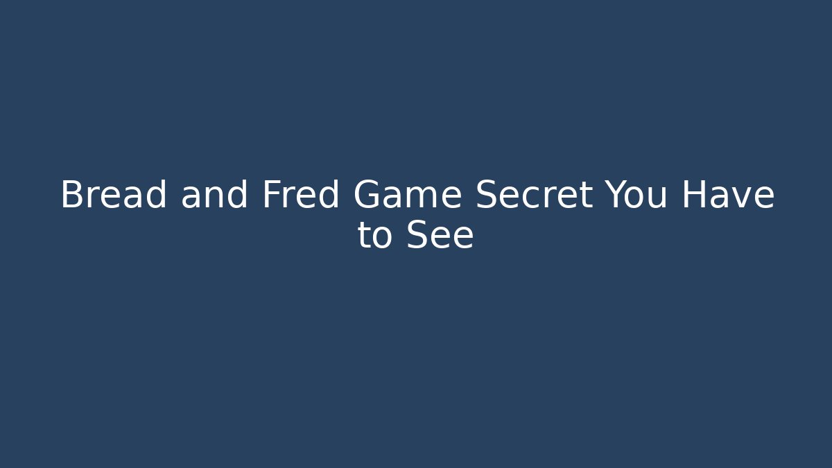 Bread and Fred Game Secret You Have to See