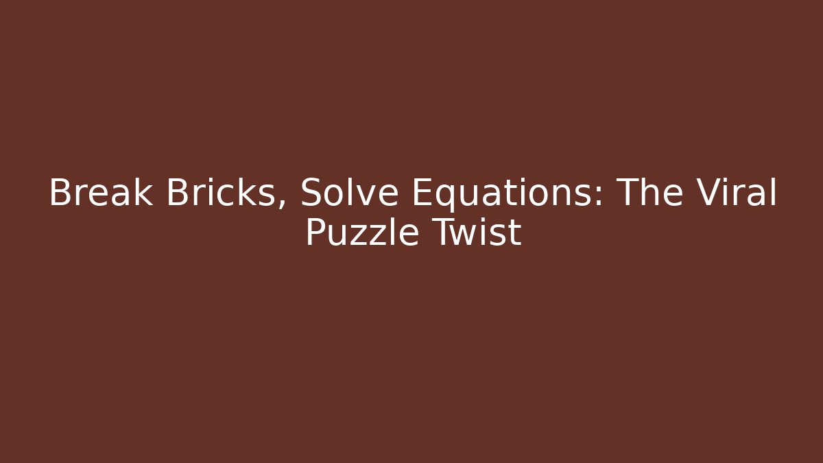 Break Bricks, Solve Equations: The Viral Puzzle Twist