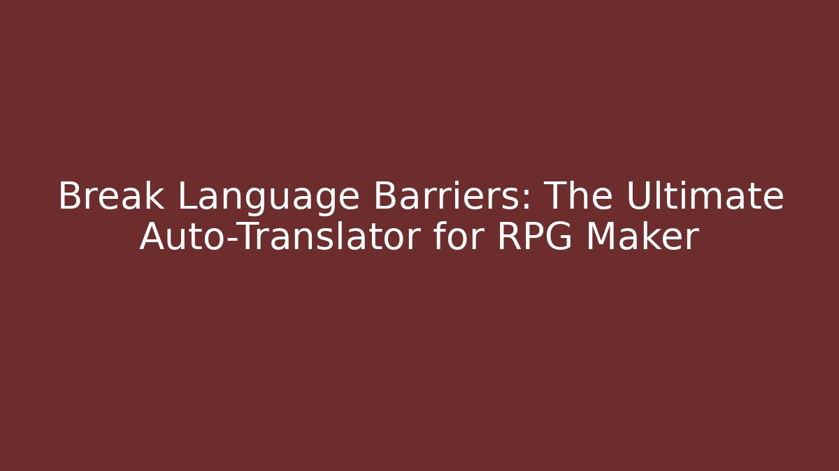 Break Language Barriers: The Ultimate Auto-Translator for RPG Maker - Andrea Zevedo