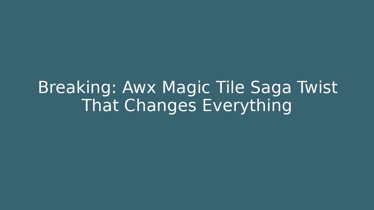 Breaking: Awx Magic Tile Saga Twist That Changes Everything