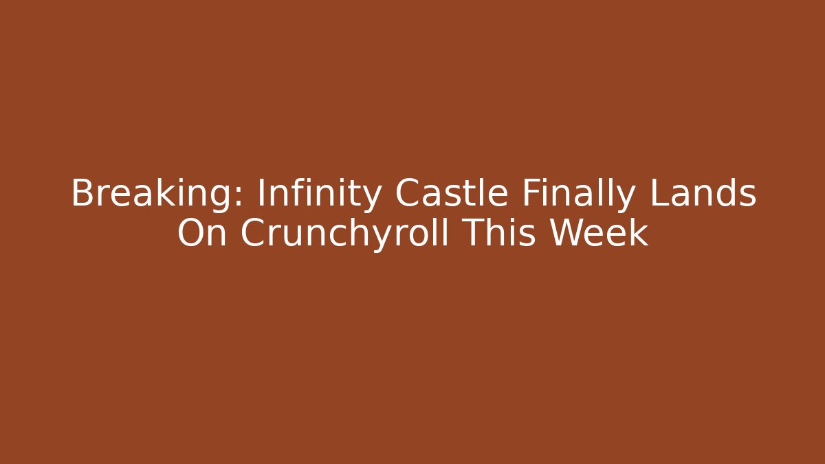 Breaking: Infinity Castle Finally Lands On Crunchyroll This Week