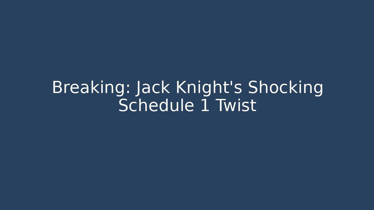 Breaking: Jack Knight's Shocking Schedule 1 Twist