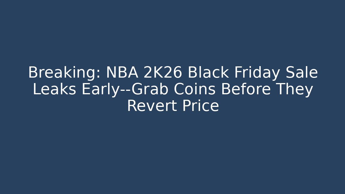 Breaking: NBA 2K26 Black Friday Sale Leaks Early—Grab Coins Before They Revert Price