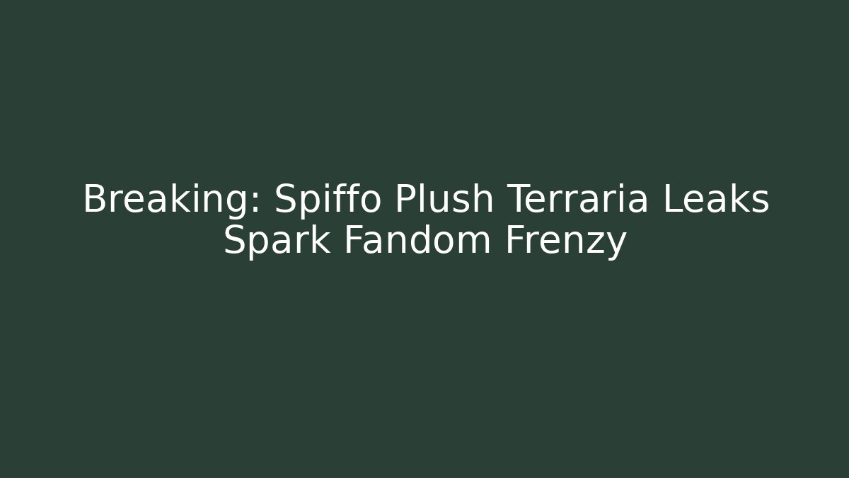 Breaking: Spiffo Plush Terraria Leaks Spark Fandom Frenzy