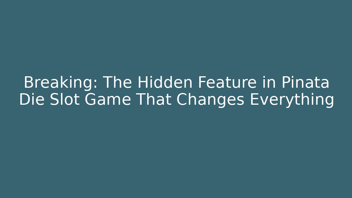 Breaking: The Hidden Feature in Pinata Die Slot Game That Changes Everything