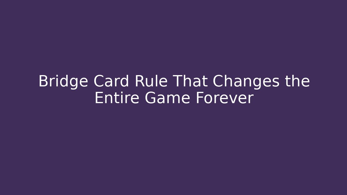 Bridge Card Rule That Changes the Entire Game Forever