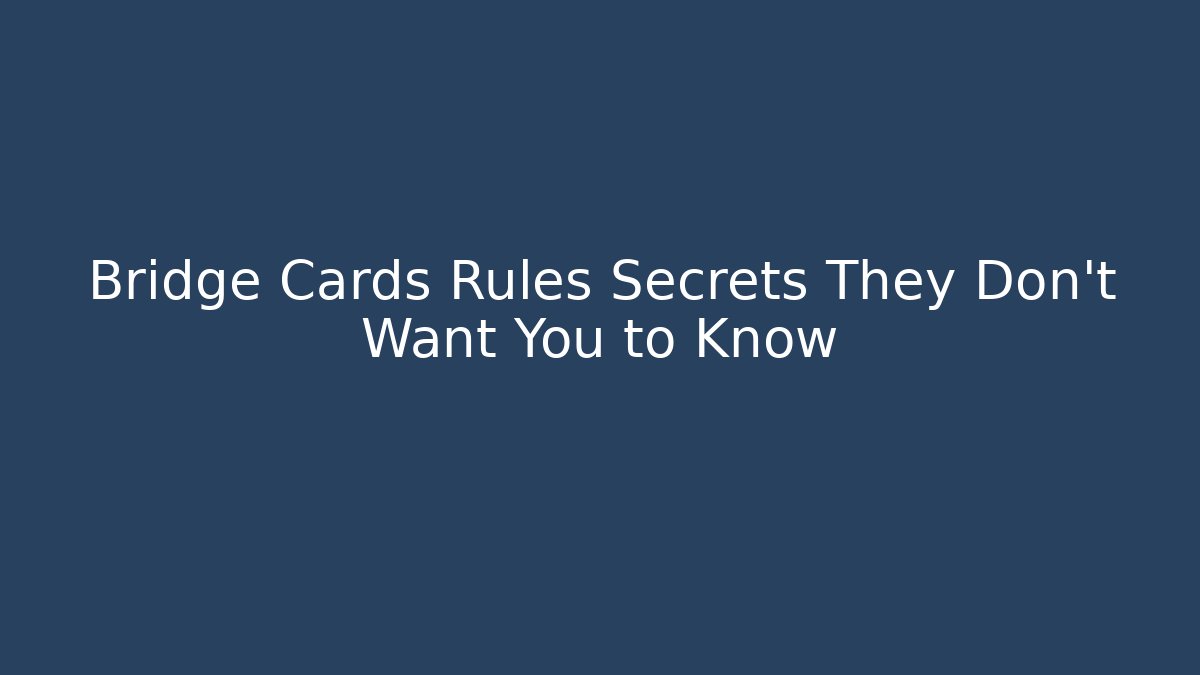 Bridge Cards Rules Secrets They Don't Want You to Know