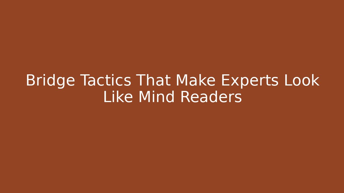 Bridge Tactics That Make Experts Look Like Mind Readers
