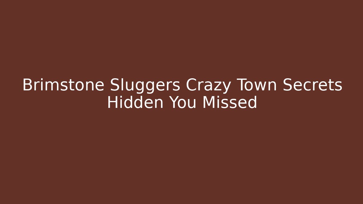 Brimstone Sluggers Crazy Town Secrets Hidden You Missed - Andrea Zevedo