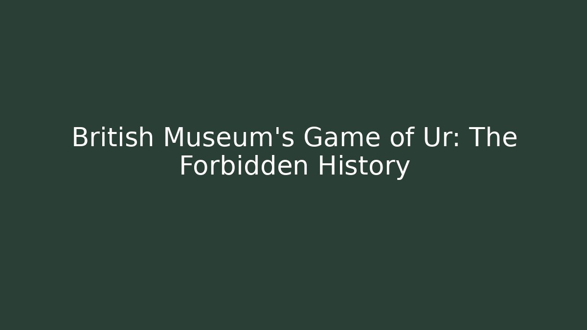 British Museum's Game of Ur: The Forbidden History