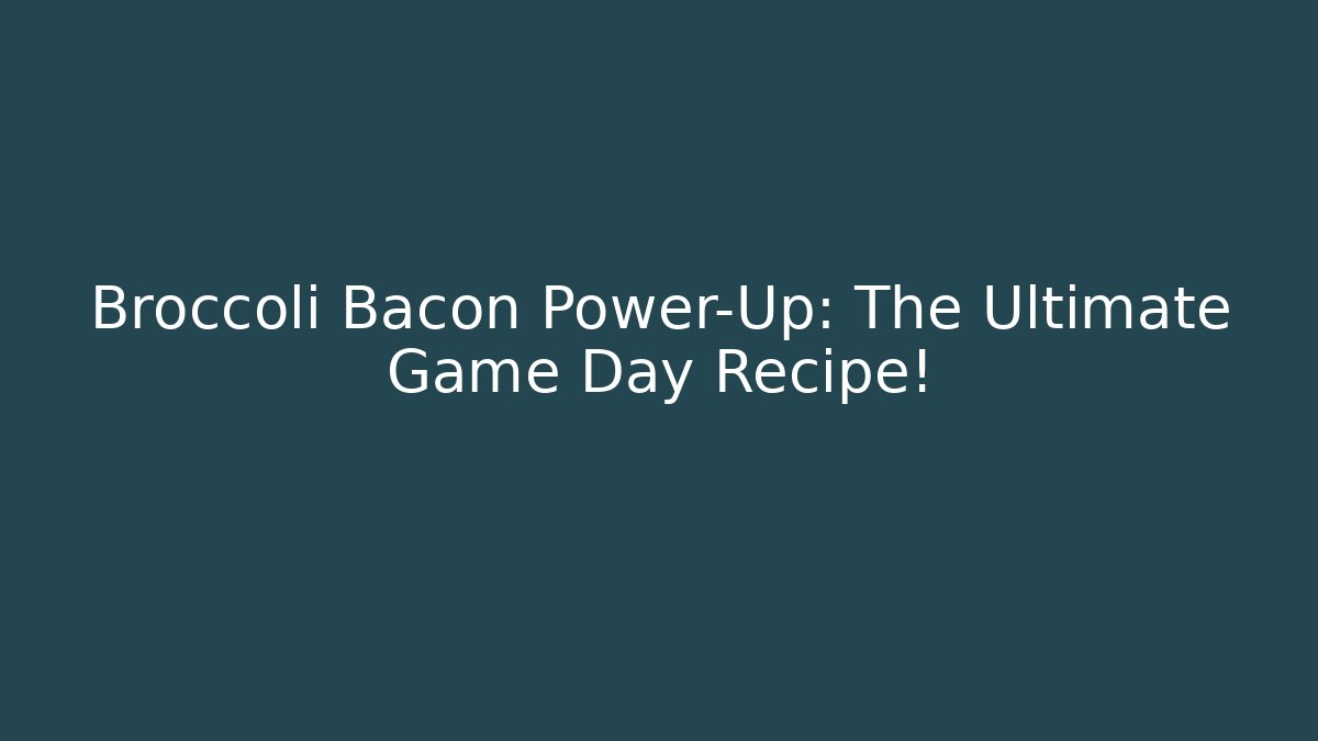 Broccoli Bacon Power-Up: The Ultimate Game Day Recipe!
